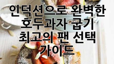 인덕션으로 완벽한 호두과자 굽기: 최고의 팬 선택 가이드